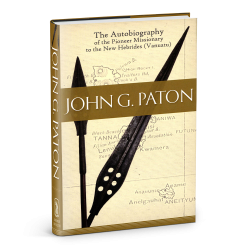 John G. Paton: An Autobiography of the Pioneer Missionary to the New Hebrides