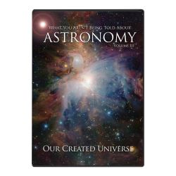 What You Aren't Being Told about Astronomy, Vol. 3: Our Created Universe